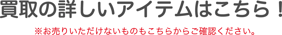 買取の詳しいアイテムはこちら！