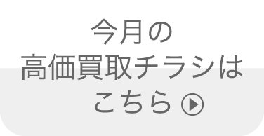今月の高価買取チラシはこちら