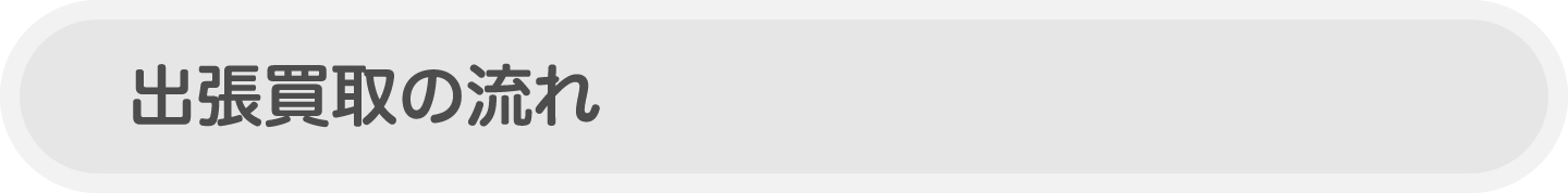 出張買取の流れ