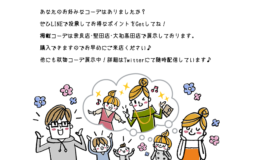 あなたのお好みなコーデはありましたか？ ぜひLINEで投票してお得なポイントをGetしてね！掲載コーデは奈良店・堅田店・大和高田店で展示しております。購入できますのでお早めにご来店ください♪他にも秋物コーデ展示中！詳細はTwitterにて随時配信しています♪