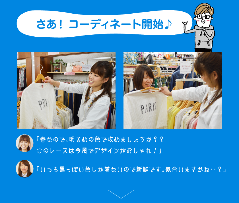 さあ！ コーディネート開始♪「春なので、明るめの色で攻めましょうか？？このレースは今風でデザインがおしゃれ！」「いつも黒っぽい色しか着ないので新鮮です。似合いますかね・・？」