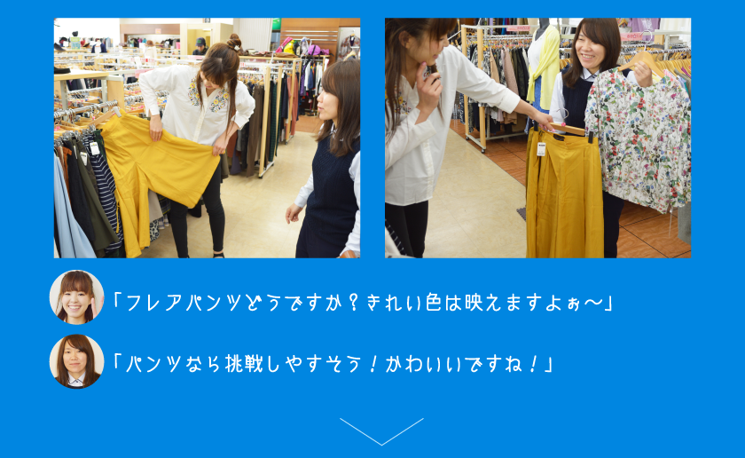 「フレアパンツどうですか？きれい色は映えますよぉ～」「パンツなら挑戦しやすそう！かわいいですね！」